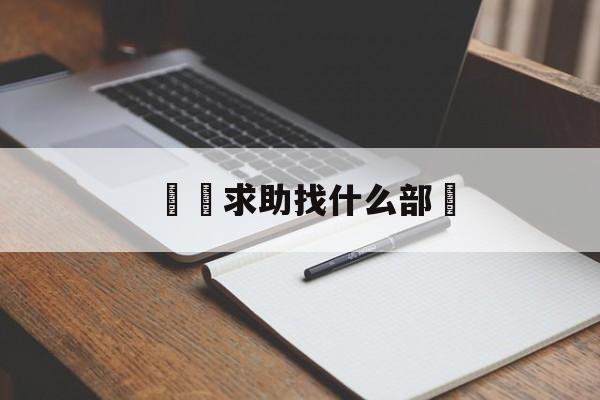 詐騙求助找什么部門(诈骗求助找什么部门举报)